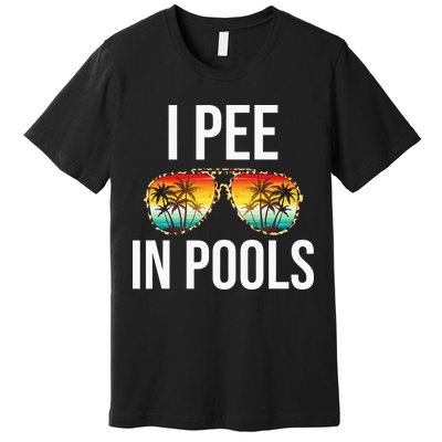 I Pee In Pools Funny Sarcastic Sayings Swim Swimmer Vacation Premium T-Shirt
