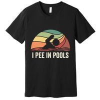 I Pee In Pools Swimming Swim Vacation I Pee In Pools Premium T-Shirt