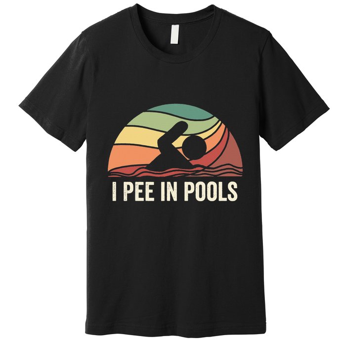 I Pee In Pools Swimming Swim Vacation I Pee In Pools Premium T-Shirt