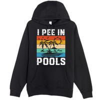 I Pee in Pools Funny Sayings for Pools Swimming Premium Pullover Hoodie