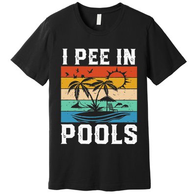 I Pee in Pools Funny Sayings for Pools Swimming Premium T-Shirt