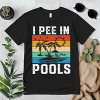 I Pee in Pools Funny Sayings for Pools Swimming Premium T-Shirt