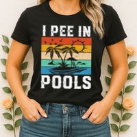 I Pee in Pools Funny Sayings for Pools Swimming Womens T-Shirt