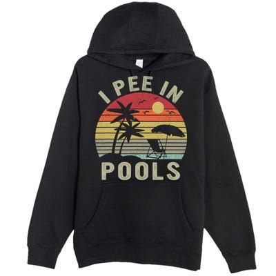I Pee In Pools Sarcastic Sayings For Pools Lovers Retro Premium Pullover Hoodie