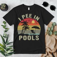 I Pee In Pools Sarcastic Sayings For Pools Lovers Retro Premium T-Shirt