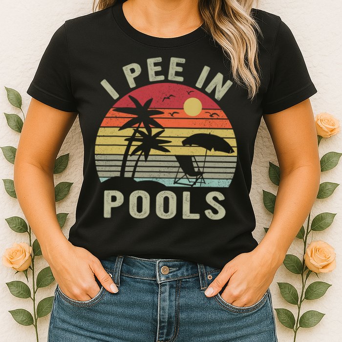 I Pee In Pools Sarcastic Sayings For Pools Lovers Retro Womens T-Shirt