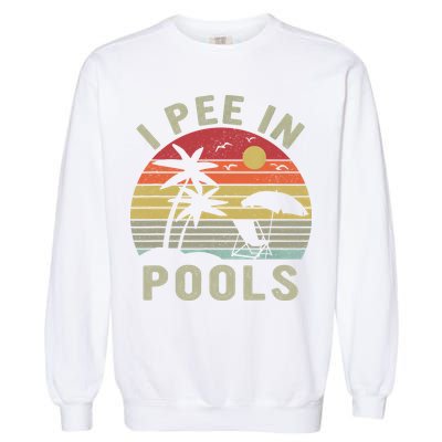 I Pee In Pools Sarcastic Sayings For Pools Lovers Retro Garment-Dyed Sweatshirt
