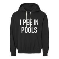 I Pee In Pools Funny Jokes Sarcastic Sayings Garment-Dyed Fleece Hoodie