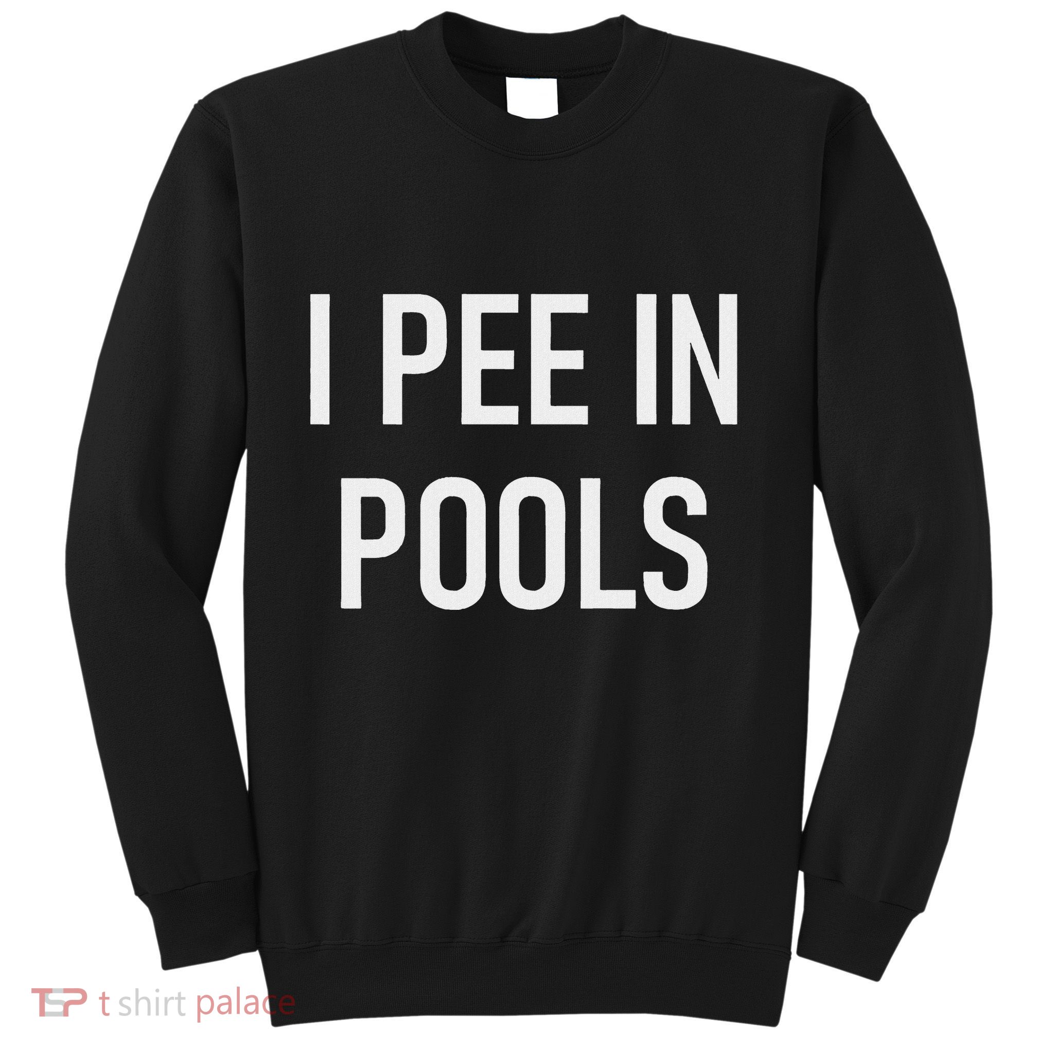 I Pee In Pools Funny Jokes Sarcastic Sayings Sweatshirt