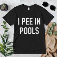 I Pee In Pools Funny Jokes Sarcastic Sayings Premium T-Shirt