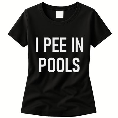 I Pee In Pools Funny Jokes Sarcastic Sayings Women's T-Shirt