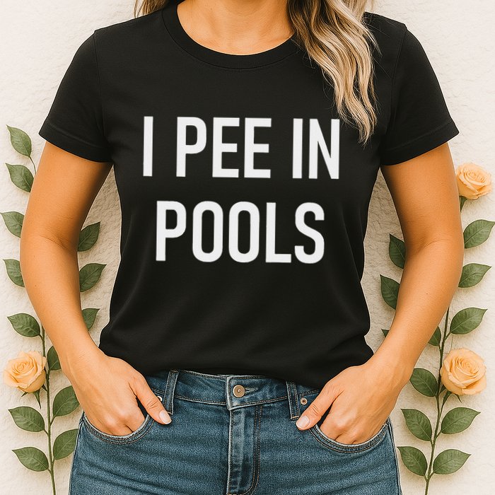 I Pee In Pools Funny Jokes Sarcastic Sayings Womens T-Shirt