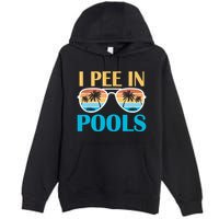 I Pee In Pools Funny Jokes Sarcastic Sayings Premium Pullover Hoodie