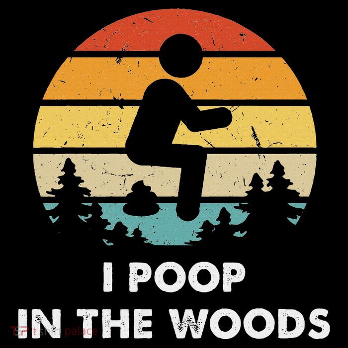I Poop In The Woods Funny Outdoors T-Shirt