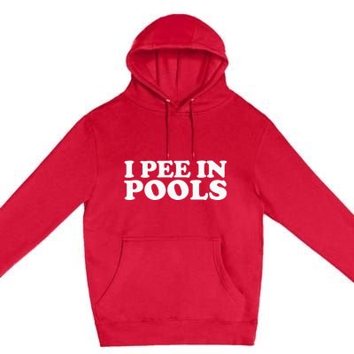 I Pee In Pools Funny Vacation I Pee In Pools Premium Pullover Hoodie