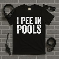 I Pee In Pools Funny T-Shirt