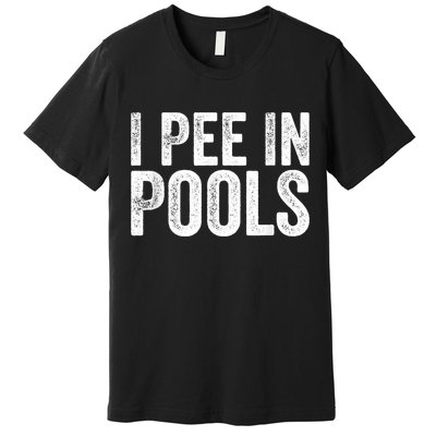 I Pee In Pools Funny Premium T-Shirt