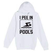 I Pee In Pools Funny I Pee In Pools Premium Pullover Hoodie