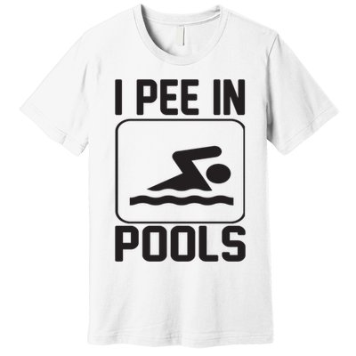 I Pee In Pools Funny I Pee In Pools Premium T-Shirt