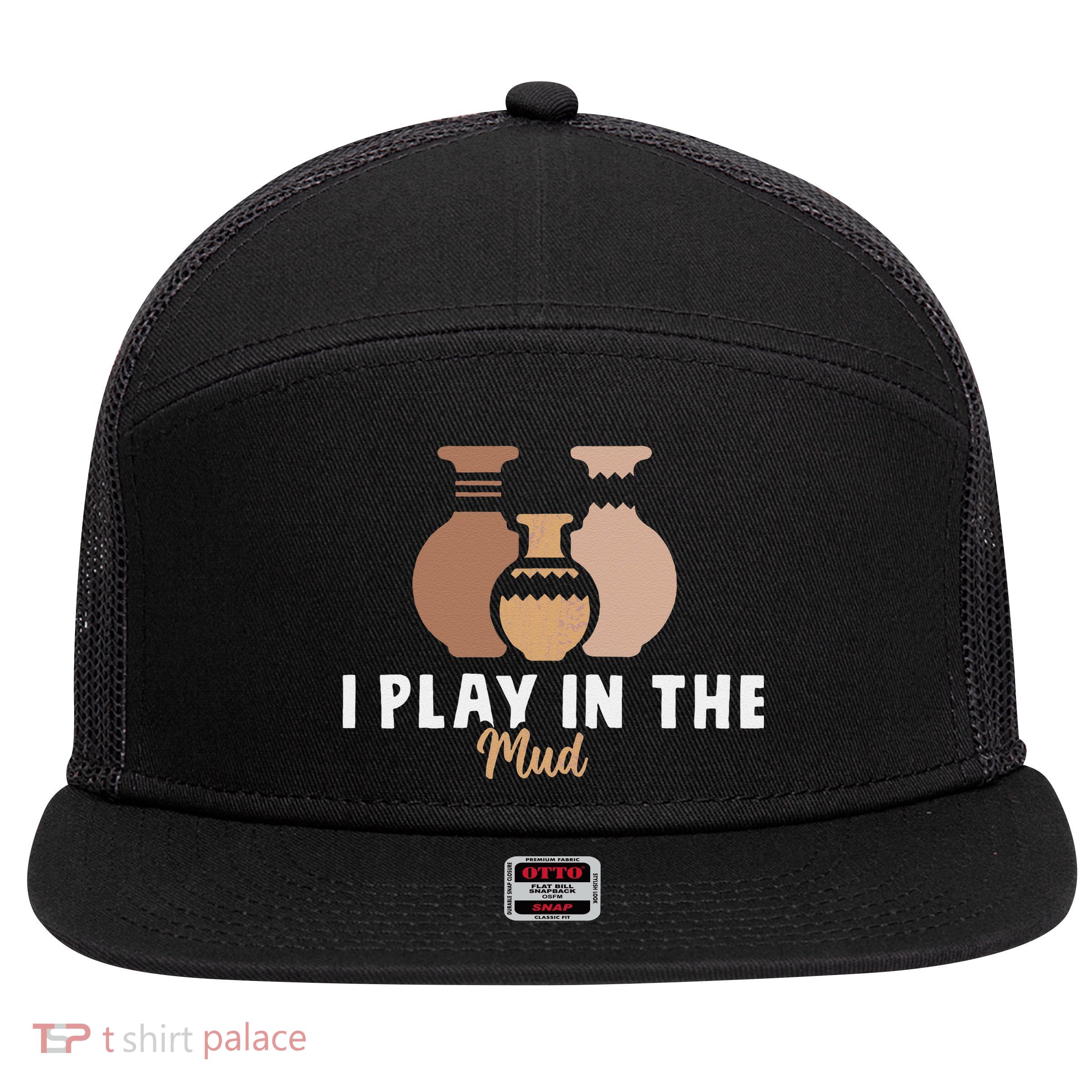 I Play In The Mud Funny Pottery Ceramic Artist Pottery Clay 7 Panel Mesh Trucker Snapback Hat