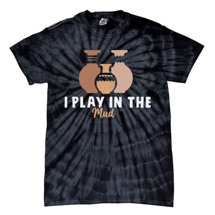 I Play In The Mud Funny Pottery Ceramic Artist Pottery Clay Tie-Dye T-Shirt