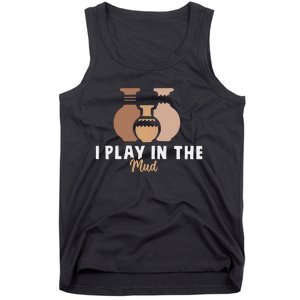 I Play In The Mud Funny Pottery Ceramic Artist Pottery Clay Tank Top