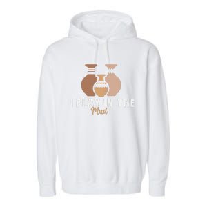 I Play In The Mud Funny Pottery Ceramic Artist Pottery Clay Garment-Dyed Fleece Hoodie