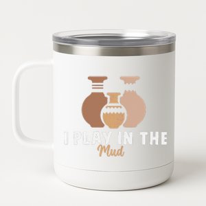 I Play In The Mud Funny Pottery Ceramic Artist Pottery Clay 12 oz Stainless Steel Tumbler Cup