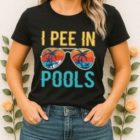 I Pee In Pools Funny Jokes Sarcastic Sayings Womens T-Shirt