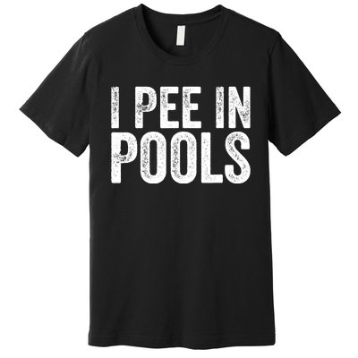 I Pee In Pools Funny Premium T-Shirt