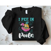 I Pee In Pools Swimming Joke Peeing In Public Pools Sweatshirt