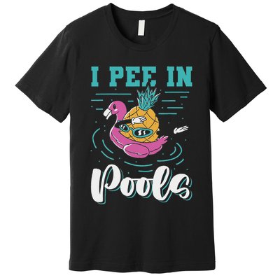 I Pee In Pools Swimming Joke Peeing In Public Pools Premium T-Shirt