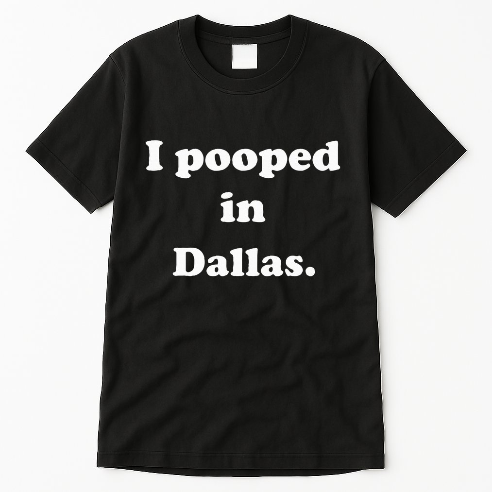I Pooped In Dallas Texas Funny Pooping Joke Tall T-Shirt