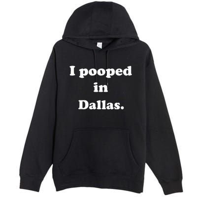 I Pooped In Dallas Texas Funny Pooping Joke Premium Pullover Hoodie