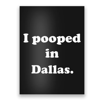 I Pooped In Dallas Texas Funny Pooping Joke Poster