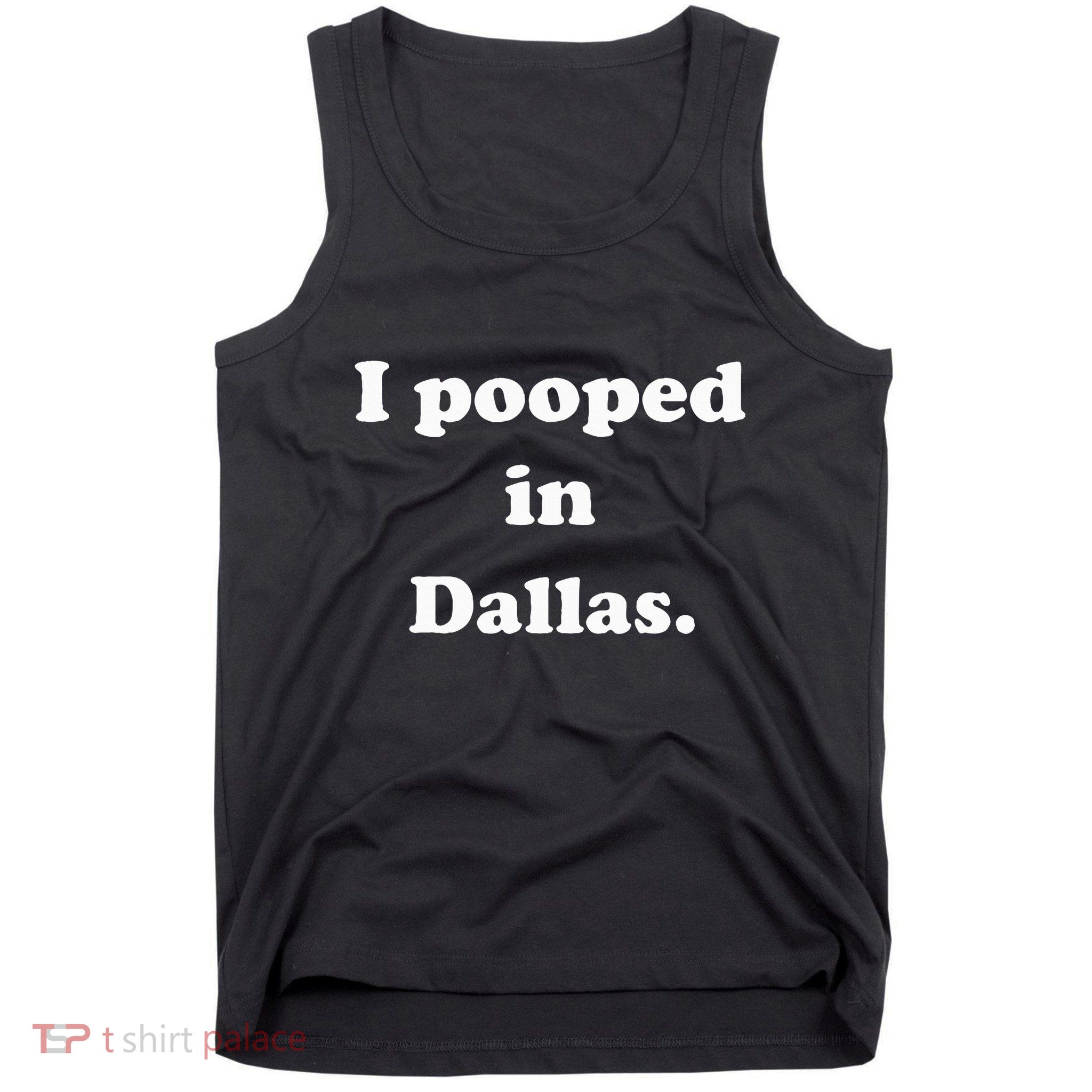 I Pooped In Dallas Texas Funny Pooping Joke Tank Top