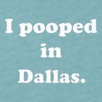 I Pooped In Dallas Texas Funny Pooping Joke Sueded Cloud Jersey T-Shirt