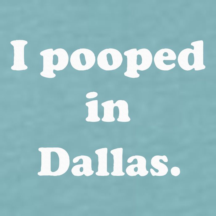 I Pooped In Dallas Texas Funny Pooping Joke Sueded Cloud Jersey T-Shirt