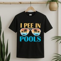 I Pee In Pools Funny Jokes Sarcastic Sayings T-Shirt