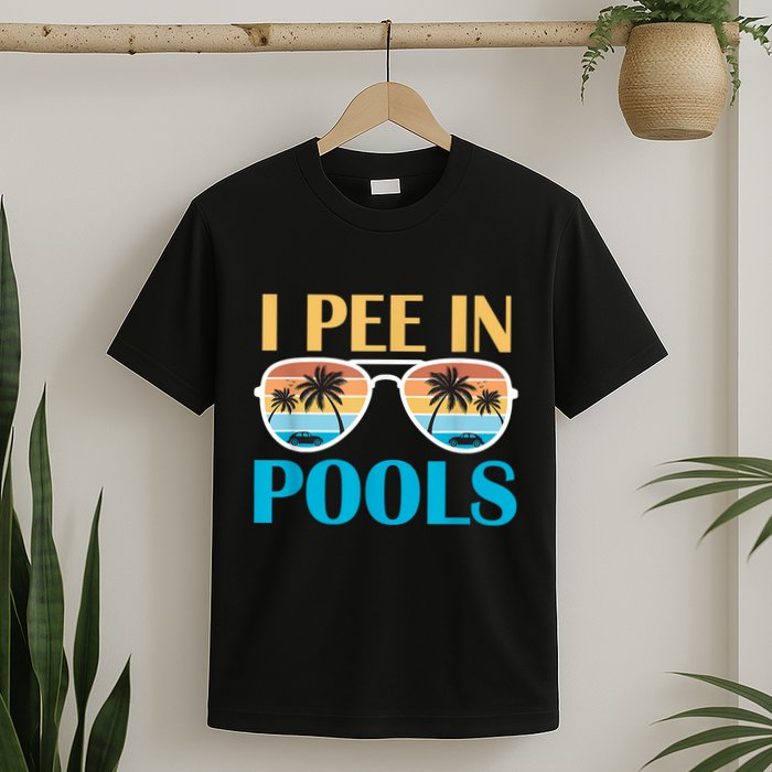 I Pee In Pools Funny Jokes Sarcastic Sayings T-Shirt