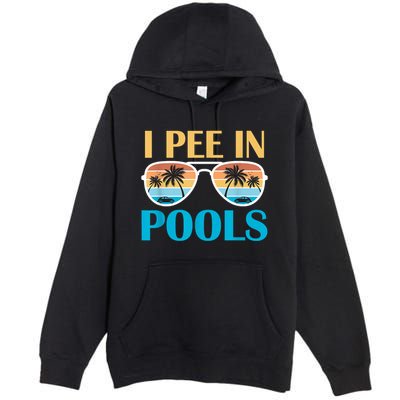 I Pee In Pools Funny Jokes Sarcastic Sayings Premium Pullover Hoodie