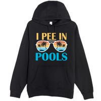 I Pee In Pools Funny Jokes Sarcastic Sayings Premium Pullover Hoodie