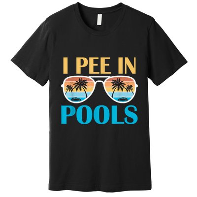 I Pee In Pools Funny Jokes Sarcastic Sayings Premium T-Shirt