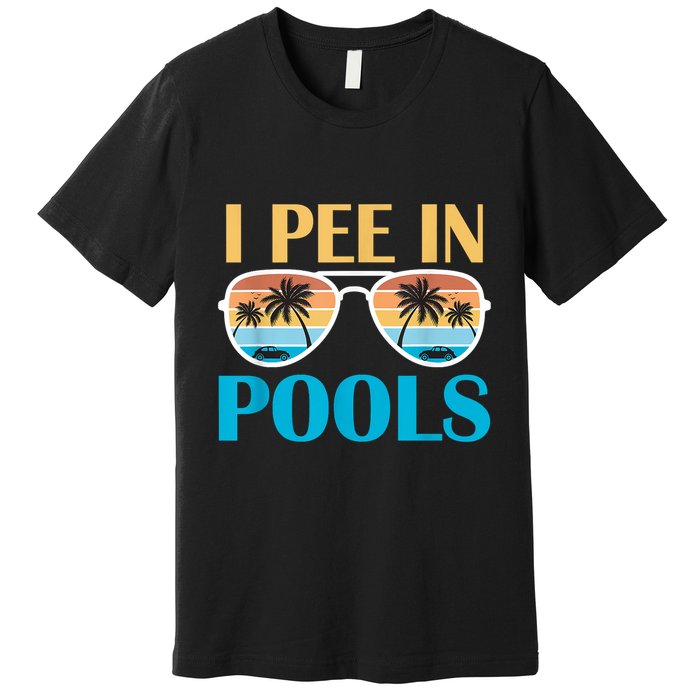 I Pee In Pools Funny Jokes Sarcastic Sayings Premium T-Shirt