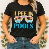 I Pee In Pools Funny Jokes Sarcastic Sayings Womens T-Shirt