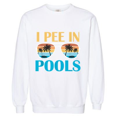 I Pee In Pools Funny Jokes Sarcastic Sayings Garment-Dyed Sweatshirt