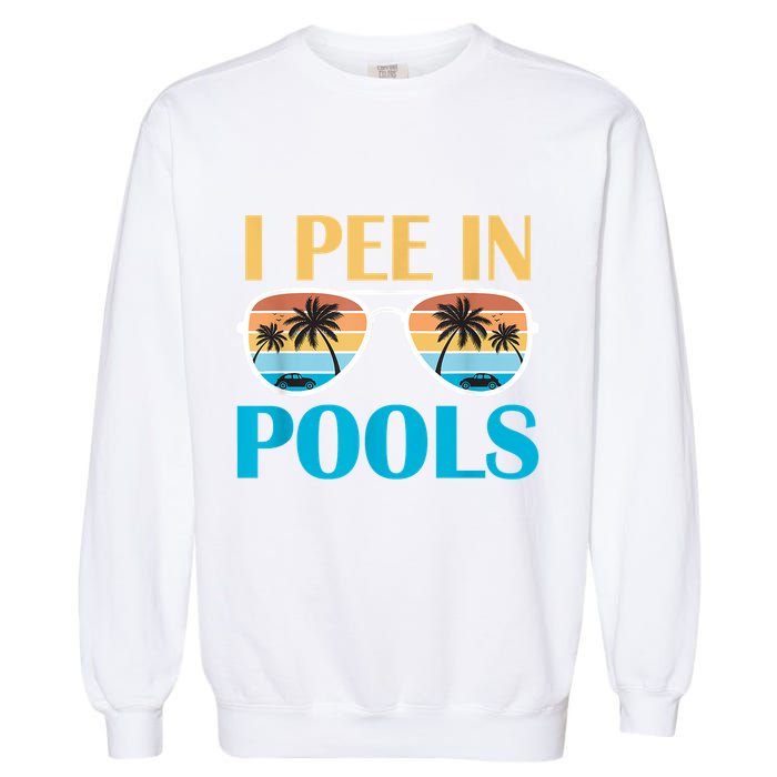 I Pee In Pools Funny Jokes Sarcastic Sayings Garment-Dyed Sweatshirt