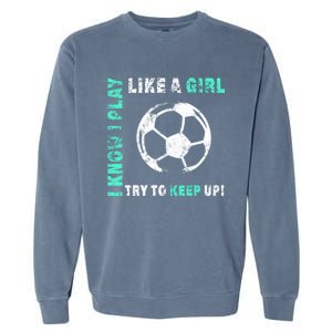 I Play Like A Cool Soccer Player Gift Garment-Dyed Sweatshirt