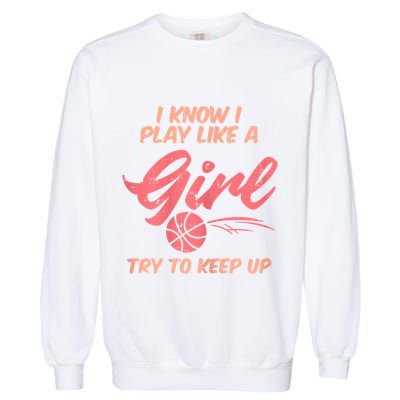 I PLay Like Basketball Cute Player Baller Garment-Dyed Sweatshirt