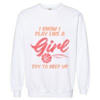 I PLay Like Basketball Cute Player Baller Garment-Dyed Sweatshirt